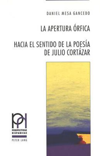 Cover image for La Apertura Orfica: Hacia El Sentido de La Poesia de Julio Cortazar