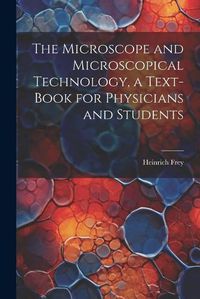 Cover image for The Microscope and Microscopical Technology, a Text-book for Physicians and Students