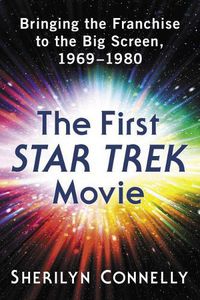 Cover image for The First Star Trek Movie: Bringing the Franchise to the Big Screen, 1969-1980