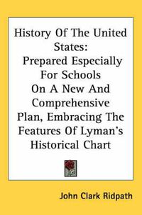 Cover image for History of the United States: Prepared Especially for Schools on a New and Comprehensive Plan, Embracing the Features of Lyman's Historical Chart