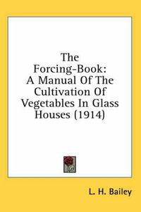 Cover image for The Forcing-Book: A Manual of the Cultivation of Vegetables in Glass Houses (1914)