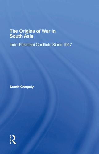 Cover image for The Origins of War in South Asia: Indo-Pakistani Conflicts Since 1947