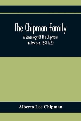 Cover image for The Chipman Family, A Genealogy Of The Chipmans In America, 1631-1920