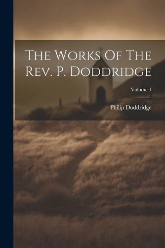 The Works Of The Rev. P. Doddridge; Volume 1