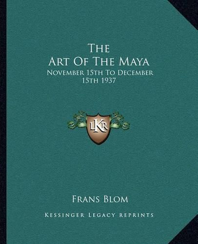 Cover image for The Art of the Maya: November 15th to December 15th 1937