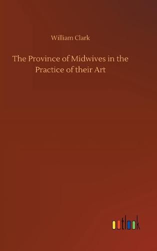 Cover image for The Province of Midwives in the Practice of their Art