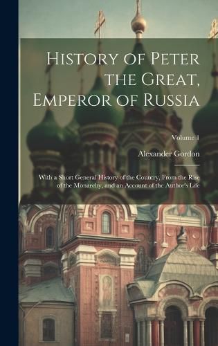 Cover image for History of Peter the Great, Emperor of Russia