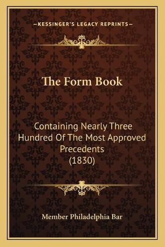 The Form Book: Containing Nearly Three Hundred of the Most Approved Precedents (1830)