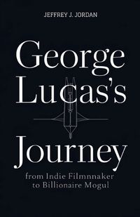 Cover image for George Lucas's Journey from indie filmmaker to billionaire Mogul