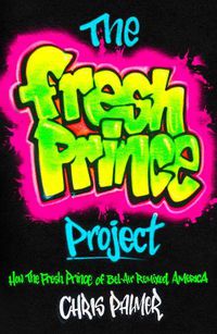 Cover image for The Fresh Prince Project: How the Fresh Prince of Bel-Air Remixed America