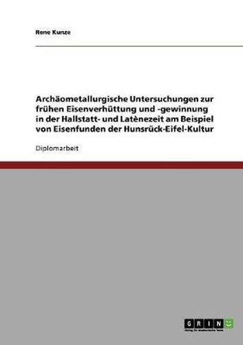 Cover image for Archaometallurgische Untersuchungen zur fruhen Eisenverhuttung und -gewinnung in der Hallstatt- und Latenezeit: Am Beispiel von Eisenfunden der Hunsruck-Eifel-Kultur