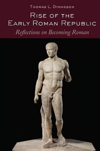 Cover image for Rise of the Early Roman Republic: Reflections on Becoming Roman