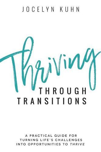 Cover image for Thriving Through Transitions: A practical guide for turning life's greatest challenges into opportunities to thrive