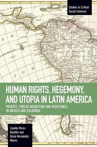 Cover image for Human Rights, Hegemony, And Utopia In Latin America: Poverty, Forced Migration and Resistance in Mexico and Colom