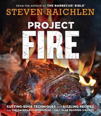 Cover image for Project Fire: Cutting-Edge Techniques and Sizzling Recipes from the Caveman Porterhouse to Salt Slab Brownie S'Mores