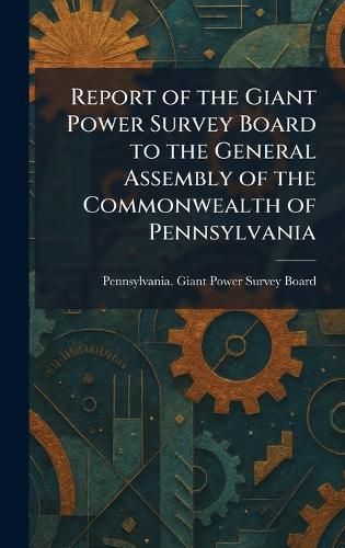Cover image for Report of the Giant Power Survey Board to the General Assembly of the Commonwealth of Pennsylvania