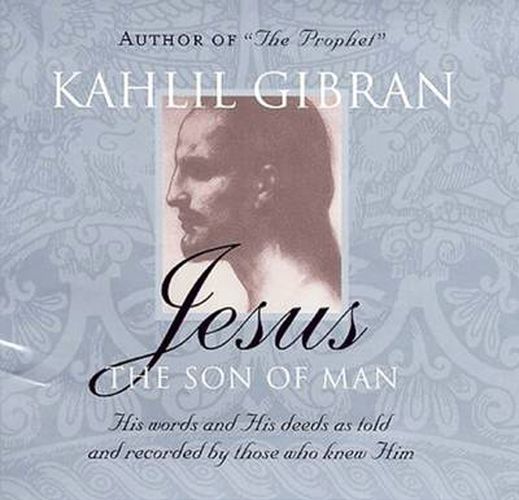 Cover image for Jesus: The Son of Man: His Words and His Deeds as Told and Recorded by Those Who Knew Him