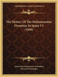 Cover image for The History of the Mohammedan Dynasties in Spain V1 (1840)