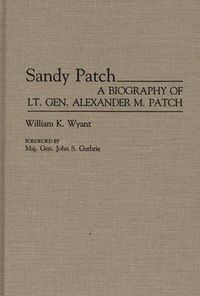 Cover image for Sandy Patch: A Biography of Lt. Gen. Alexander M. Patch