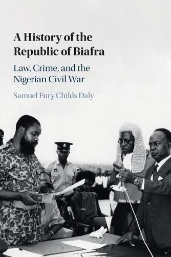 A History of the Republic of Biafra: Law, Crime, and the Nigerian Civil War