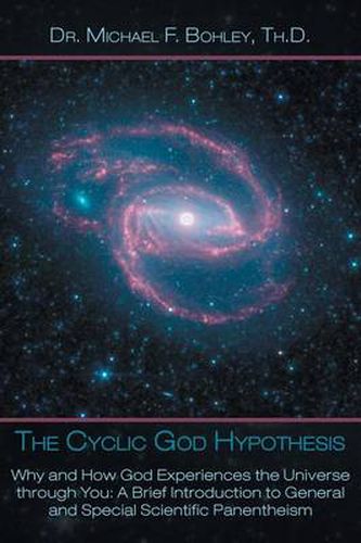 Cover image for The Cyclic God Hypothesis: Why and How God Experiences the Universe Through You: A Brief Introduction to General and Special Scientific Panenthei