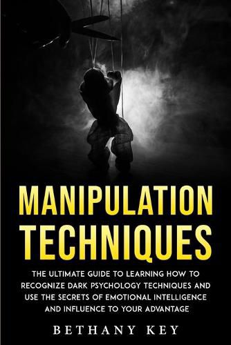 Cover image for Manipulation Techniques: The ultimate guide to learning how to recognize dark psychology techniques and use the secrets of emotional intelligence and influence to your advantage