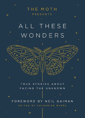 Cover image for The Moth Presents All These Wonders: True Stories About Facing the Unknown