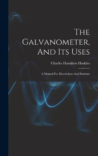 Cover image for The Galvanometer, And Its Uses