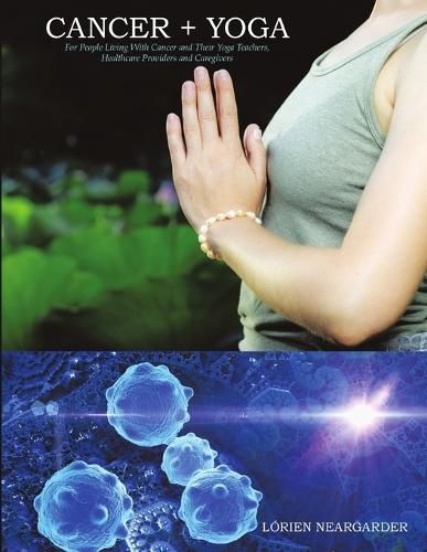 Cover image for Cancer + Yoga: For People Living With Cancer and Their Yoga Teachers, Healthcare Providers and Caregivers