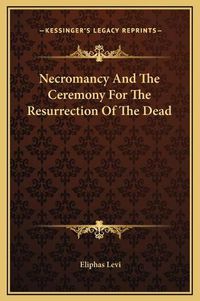 Cover image for Necromancy and the Ceremony for the Resurrection of the Dead