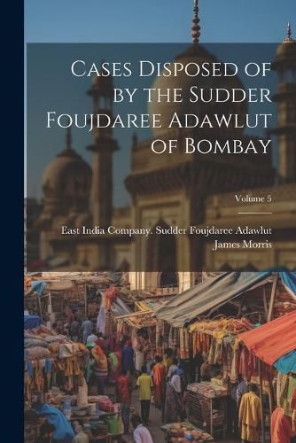 Cover image for Cases Disposed of by the Sudder Foujdaree Adawlut of Bombay; Volume 5