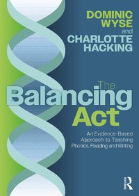 Cover image for The Balancing Act: An Evidence-Based Approach to Teaching Phonics, Reading and Writing