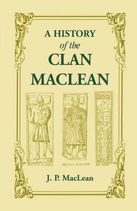 Cover image for A History of the Clan MacLean from its first settlement at Duard Castle, in the Isle of Mull, to the Present Period, including a Genealogical Account of Some of the Principal Families together with their heraldry, legends, superstitions, etc
