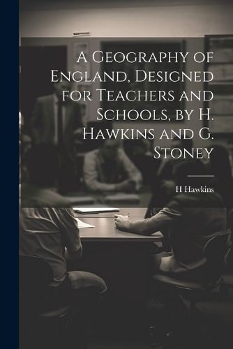 Cover image for A Geography of England, Designed for Teachers and Schools, by H. Hawkins and G. Stoney