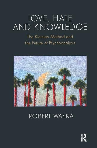 Cover image for Love, Hate and Knowledge: The Kleinian Method and the Future of Psychoanalysis