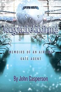 Cover image for Yougottabekiddinme!: Memoirs of an Airline Gate Agent