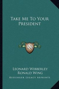 Cover image for Take Me to Your President