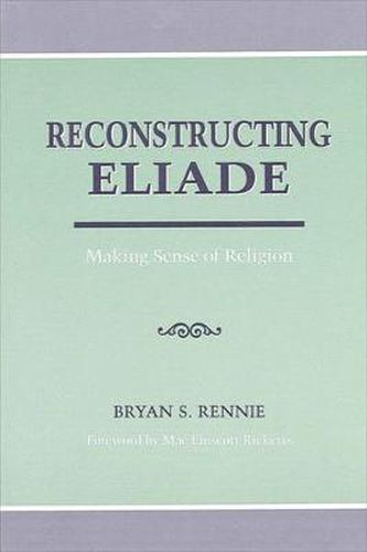 Cover image for Reconstructing Eliade: Making Sense of Religion