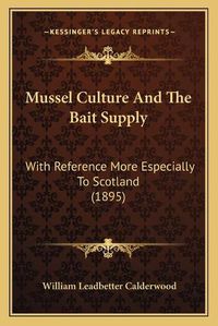 Cover image for Mussel Culture and the Bait Supply: With Reference More Especially to Scotland (1895)