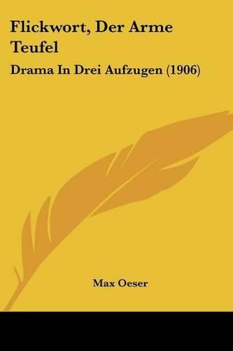 Cover image for Flickwort, Der Arme Teufel: Drama in Drei Aufzugen (1906)