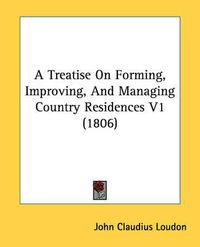 Cover image for A Treatise on Forming, Improving, and Managing Country Residences V1 (1806)