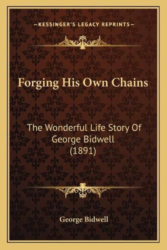 Cover image for Forging His Own Chains: The Wonderful Life Story of George Bidwell (1891)