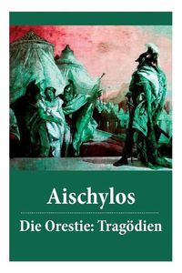 Cover image for Die Orestie: Trag dien: Agamemnon + Die Grabspenderinnen + Die Eumeniden