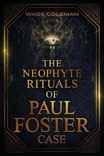 The Neophyte Rituals of Paul Foster Case: Ceremonial Magic