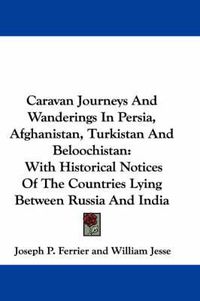 Cover image for Caravan Journeys and Wanderings in Persia, Afghanistan, Turkistan and Beloochistan: With Historical Notices of the Countries Lying Between Russia and India