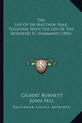 The Life of Sir Matthew Hale; Together with the Life of the the Life of Sir Matthew Hale; Together with the Life of the Reverend H. Hammond (1856) Reverend H. Hammond (1856)