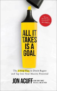 Cover image for All It Takes Is a Goal - The 3-Step Plan to Ditch Regret and Tap Into Your Massive Potential