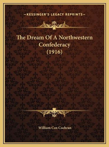 The Dream of a Northwestern Confederacy (1916) the Dream of a Northwestern Confederacy (1916)