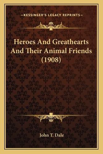 Cover image for Heroes and Greathearts and Their Animal Friends (1908)