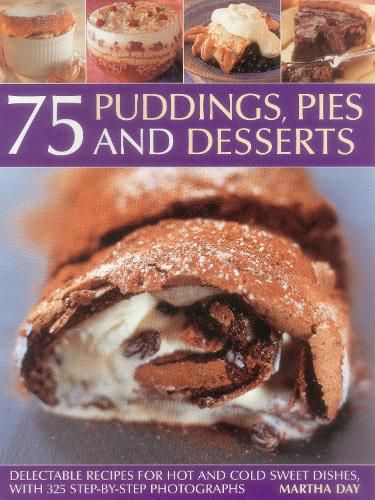 Cover image for 75 Puddings, Pies & Desserts: Delectable Recipes for Hot and Cold Sweet Dishes, with 300 Step-By-Step Photographs